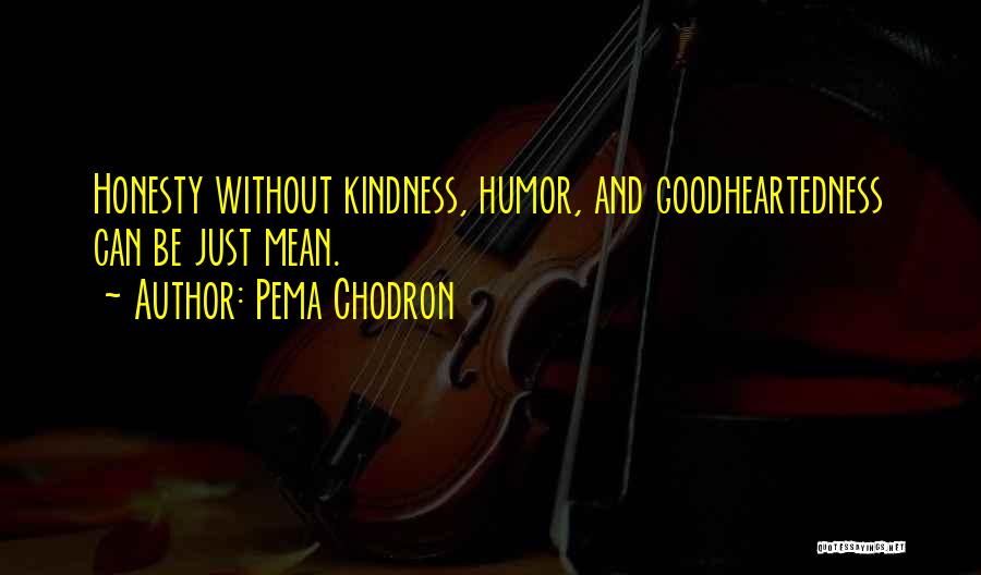 Pema Chodron Quotes: Honesty Without Kindness, Humor, And Goodheartedness Can Be Just Mean.