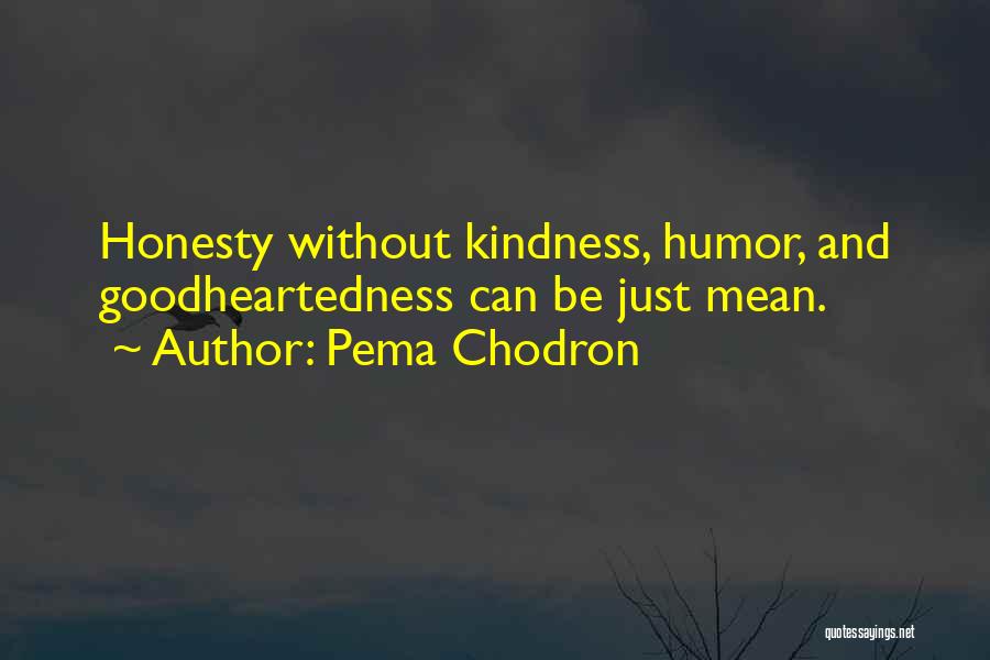 Pema Chodron Quotes: Honesty Without Kindness, Humor, And Goodheartedness Can Be Just Mean.