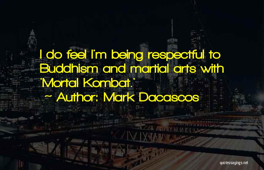 Mark Dacascos Quotes: I Do Feel I'm Being Respectful To Buddhism And Martial Arts With 'mortal Kombat.'