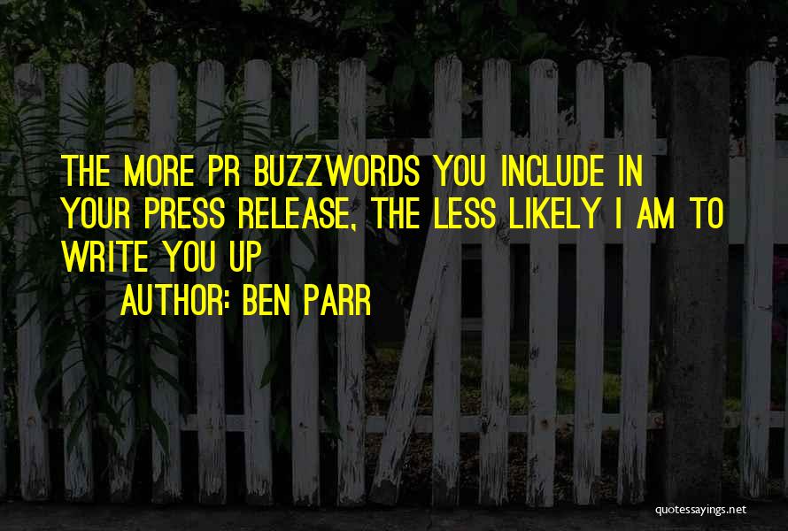 Ben Parr Quotes: The More Pr Buzzwords You Include In Your Press Release, The Less Likely I Am To Write You Up