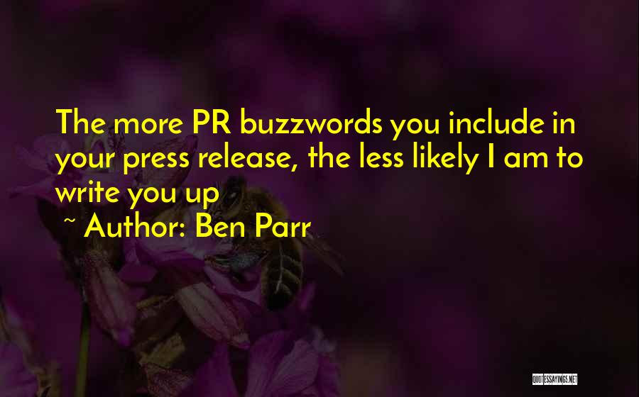 Ben Parr Quotes: The More Pr Buzzwords You Include In Your Press Release, The Less Likely I Am To Write You Up