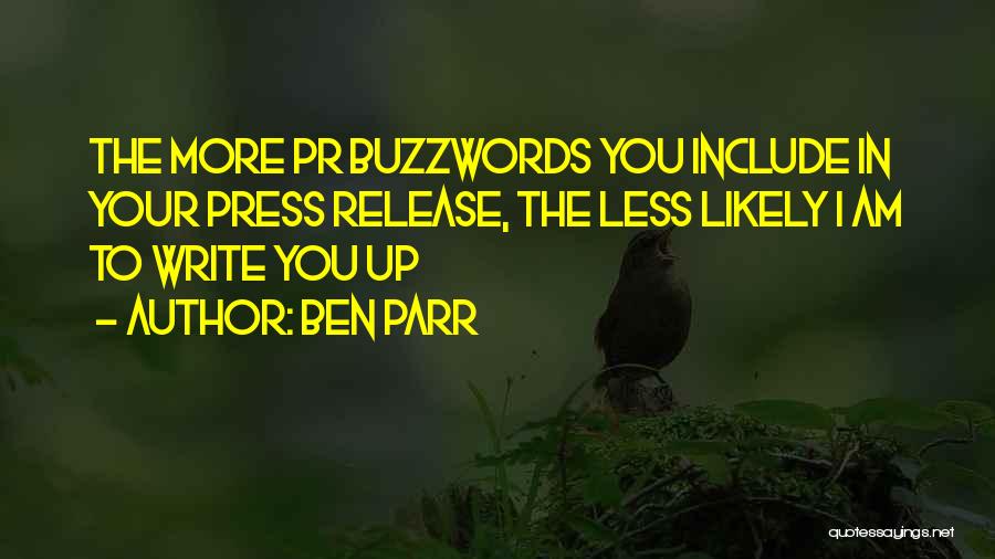 Ben Parr Quotes: The More Pr Buzzwords You Include In Your Press Release, The Less Likely I Am To Write You Up