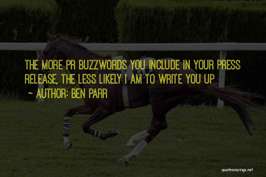 Ben Parr Quotes: The More Pr Buzzwords You Include In Your Press Release, The Less Likely I Am To Write You Up