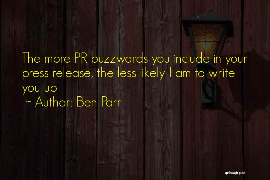 Ben Parr Quotes: The More Pr Buzzwords You Include In Your Press Release, The Less Likely I Am To Write You Up