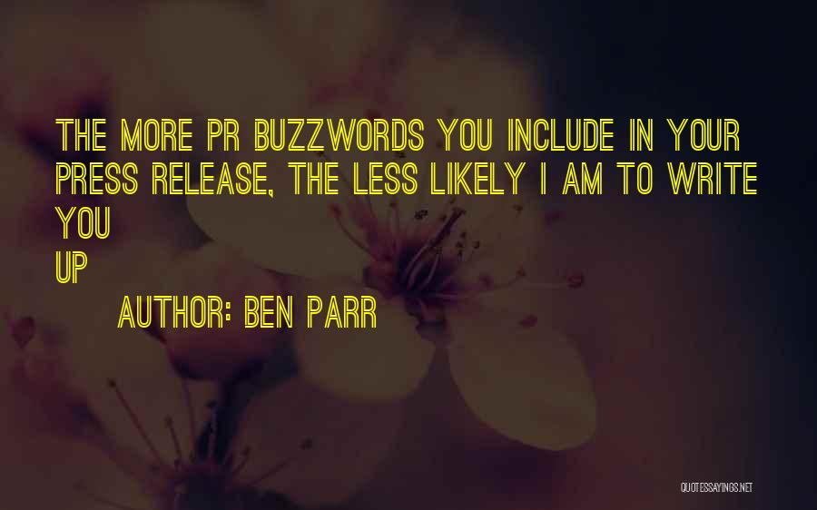 Ben Parr Quotes: The More Pr Buzzwords You Include In Your Press Release, The Less Likely I Am To Write You Up