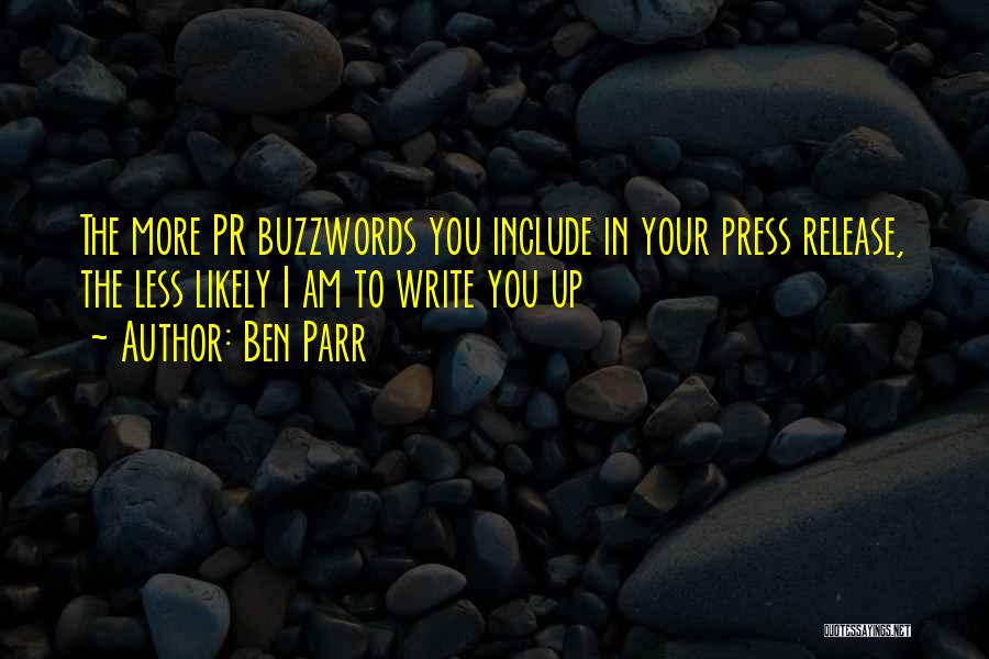 Ben Parr Quotes: The More Pr Buzzwords You Include In Your Press Release, The Less Likely I Am To Write You Up