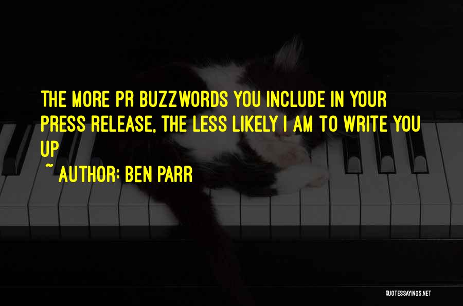 Ben Parr Quotes: The More Pr Buzzwords You Include In Your Press Release, The Less Likely I Am To Write You Up