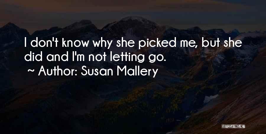 Susan Mallery Quotes: I Don't Know Why She Picked Me, But She Did And I'm Not Letting Go.