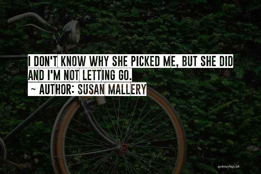 Susan Mallery Quotes: I Don't Know Why She Picked Me, But She Did And I'm Not Letting Go.