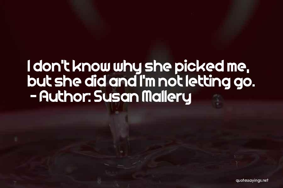 Susan Mallery Quotes: I Don't Know Why She Picked Me, But She Did And I'm Not Letting Go.