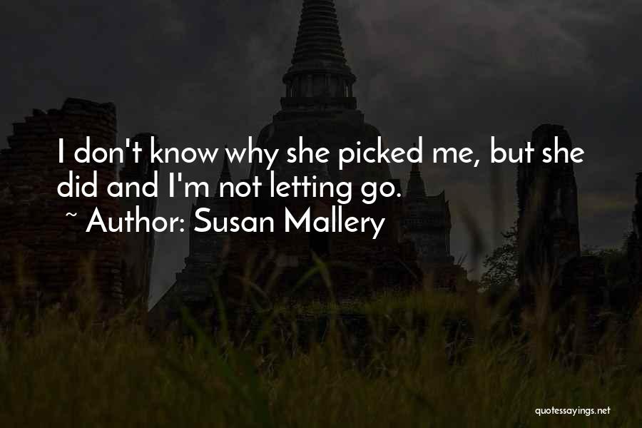 Susan Mallery Quotes: I Don't Know Why She Picked Me, But She Did And I'm Not Letting Go.