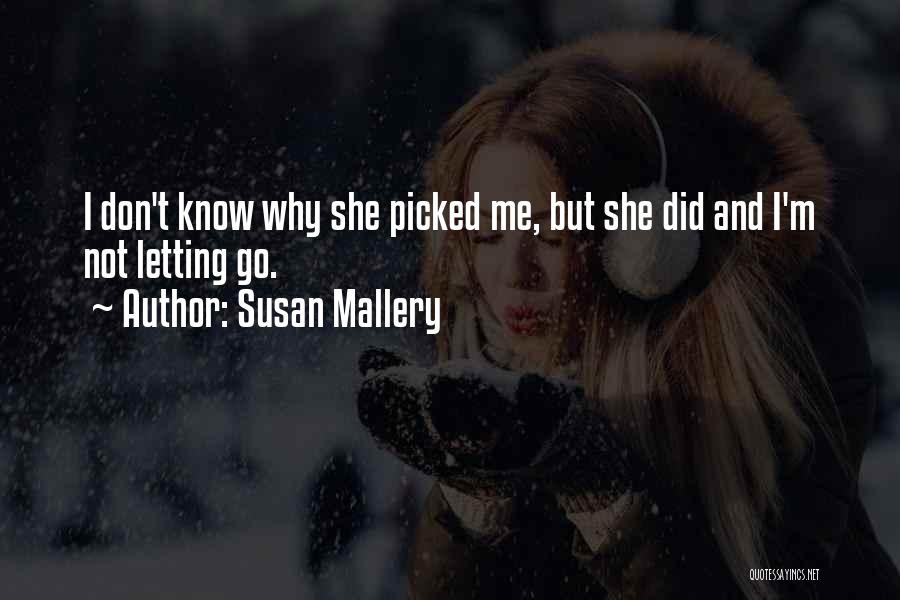 Susan Mallery Quotes: I Don't Know Why She Picked Me, But She Did And I'm Not Letting Go.