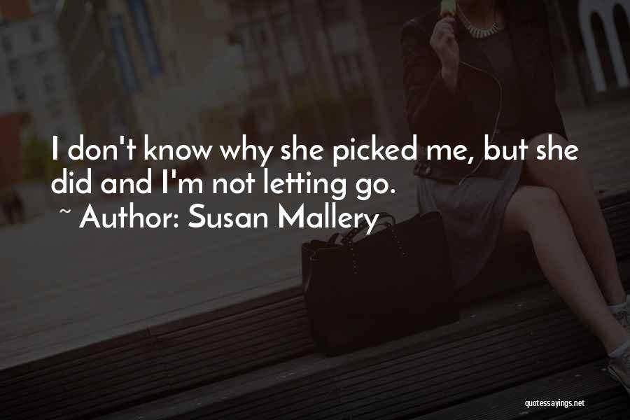 Susan Mallery Quotes: I Don't Know Why She Picked Me, But She Did And I'm Not Letting Go.
