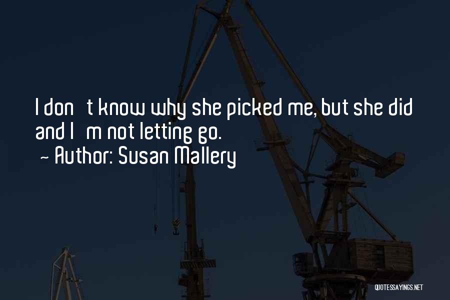 Susan Mallery Quotes: I Don't Know Why She Picked Me, But She Did And I'm Not Letting Go.