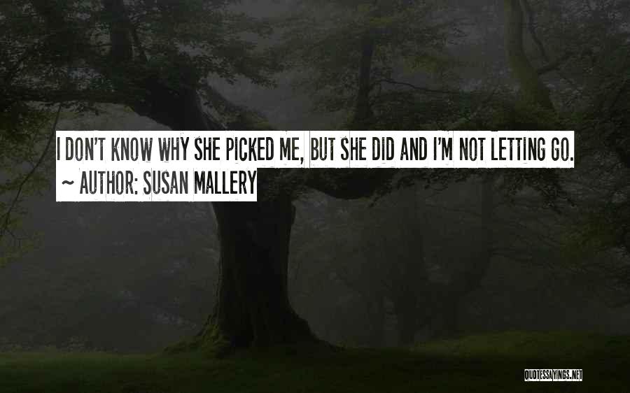 Susan Mallery Quotes: I Don't Know Why She Picked Me, But She Did And I'm Not Letting Go.