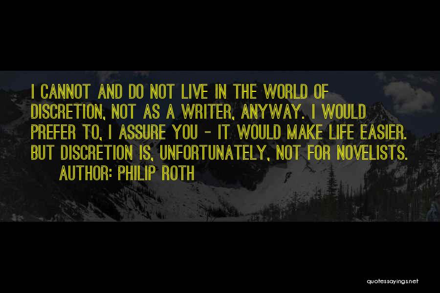 Philip Roth Quotes: I Cannot And Do Not Live In The World Of Discretion, Not As A Writer, Anyway. I Would Prefer To,