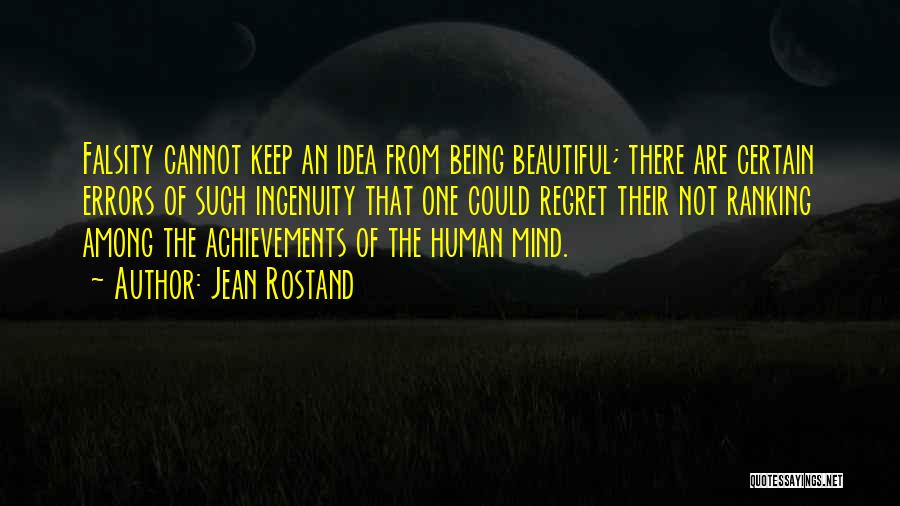 Jean Rostand Quotes: Falsity Cannot Keep An Idea From Being Beautiful; There Are Certain Errors Of Such Ingenuity That One Could Regret Their