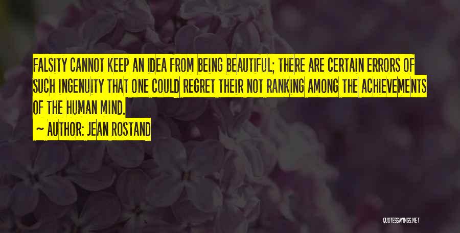 Jean Rostand Quotes: Falsity Cannot Keep An Idea From Being Beautiful; There Are Certain Errors Of Such Ingenuity That One Could Regret Their