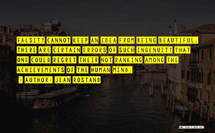 Jean Rostand Quotes: Falsity Cannot Keep An Idea From Being Beautiful; There Are Certain Errors Of Such Ingenuity That One Could Regret Their