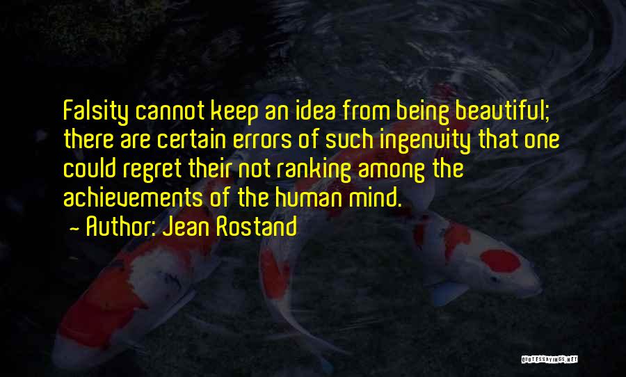 Jean Rostand Quotes: Falsity Cannot Keep An Idea From Being Beautiful; There Are Certain Errors Of Such Ingenuity That One Could Regret Their