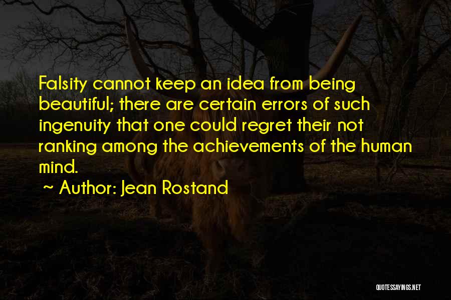 Jean Rostand Quotes: Falsity Cannot Keep An Idea From Being Beautiful; There Are Certain Errors Of Such Ingenuity That One Could Regret Their