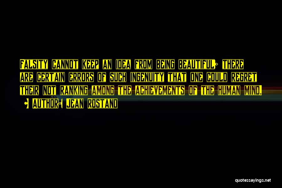 Jean Rostand Quotes: Falsity Cannot Keep An Idea From Being Beautiful; There Are Certain Errors Of Such Ingenuity That One Could Regret Their