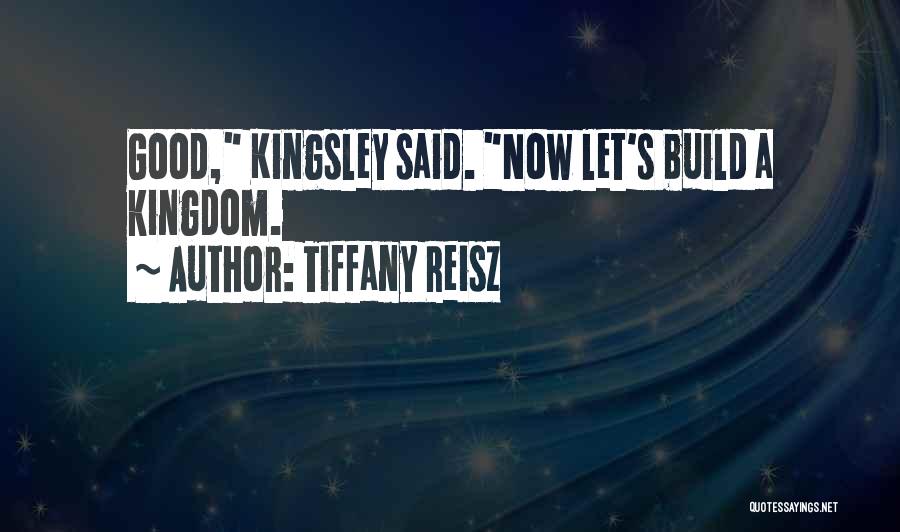 Tiffany Reisz Quotes: Good, Kingsley Said. Now Let's Build A Kingdom.