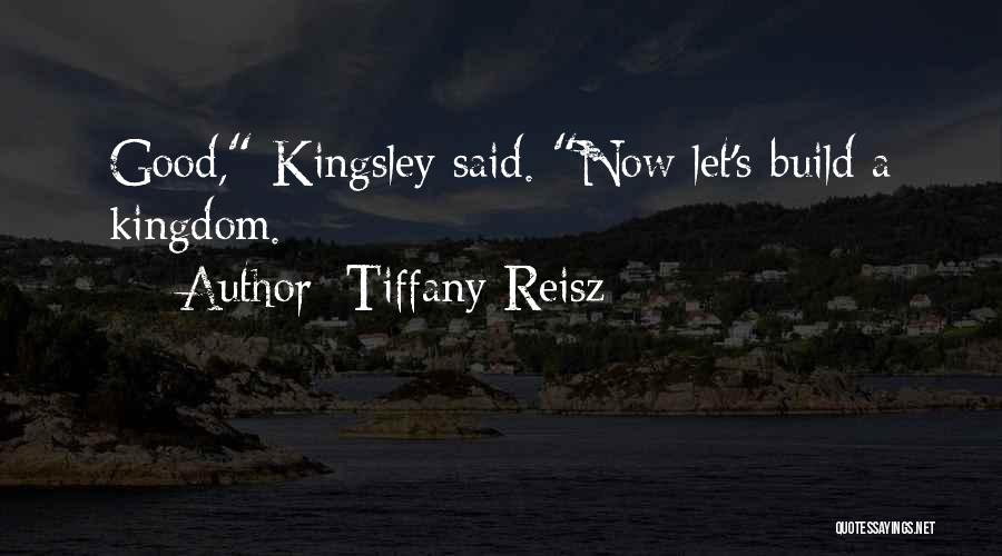 Tiffany Reisz Quotes: Good, Kingsley Said. Now Let's Build A Kingdom.