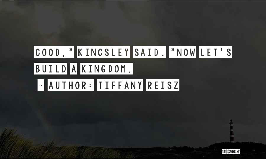 Tiffany Reisz Quotes: Good, Kingsley Said. Now Let's Build A Kingdom.