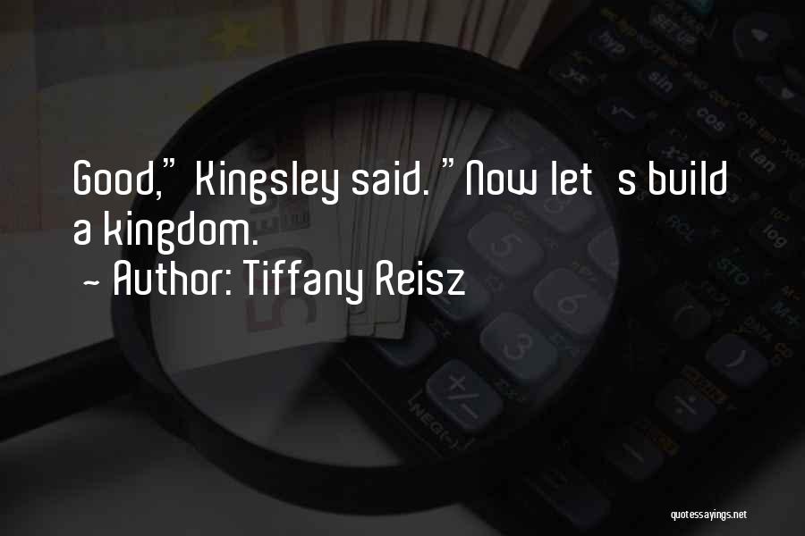 Tiffany Reisz Quotes: Good, Kingsley Said. Now Let's Build A Kingdom.