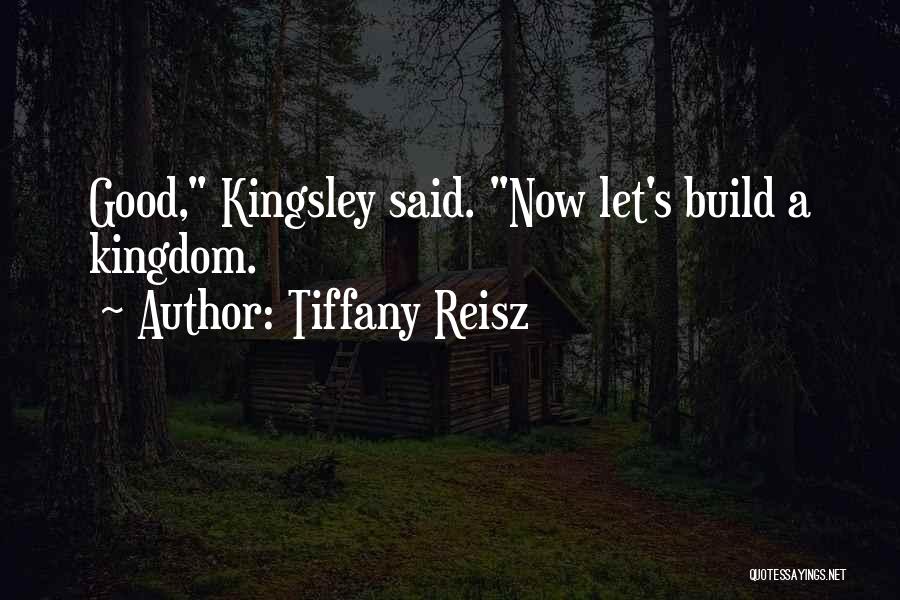 Tiffany Reisz Quotes: Good, Kingsley Said. Now Let's Build A Kingdom.