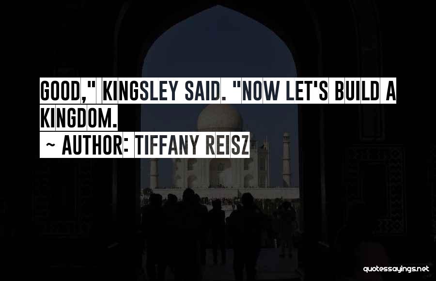 Tiffany Reisz Quotes: Good, Kingsley Said. Now Let's Build A Kingdom.