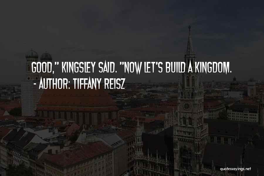 Tiffany Reisz Quotes: Good, Kingsley Said. Now Let's Build A Kingdom.