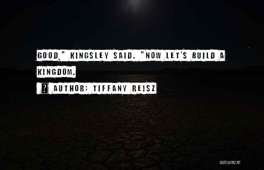 Tiffany Reisz Quotes: Good, Kingsley Said. Now Let's Build A Kingdom.