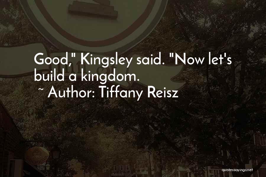 Tiffany Reisz Quotes: Good, Kingsley Said. Now Let's Build A Kingdom.