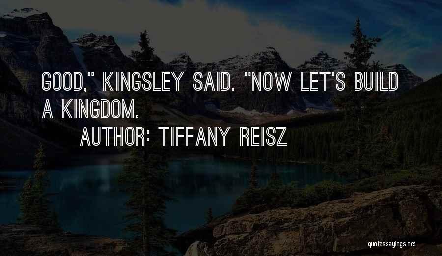 Tiffany Reisz Quotes: Good, Kingsley Said. Now Let's Build A Kingdom.