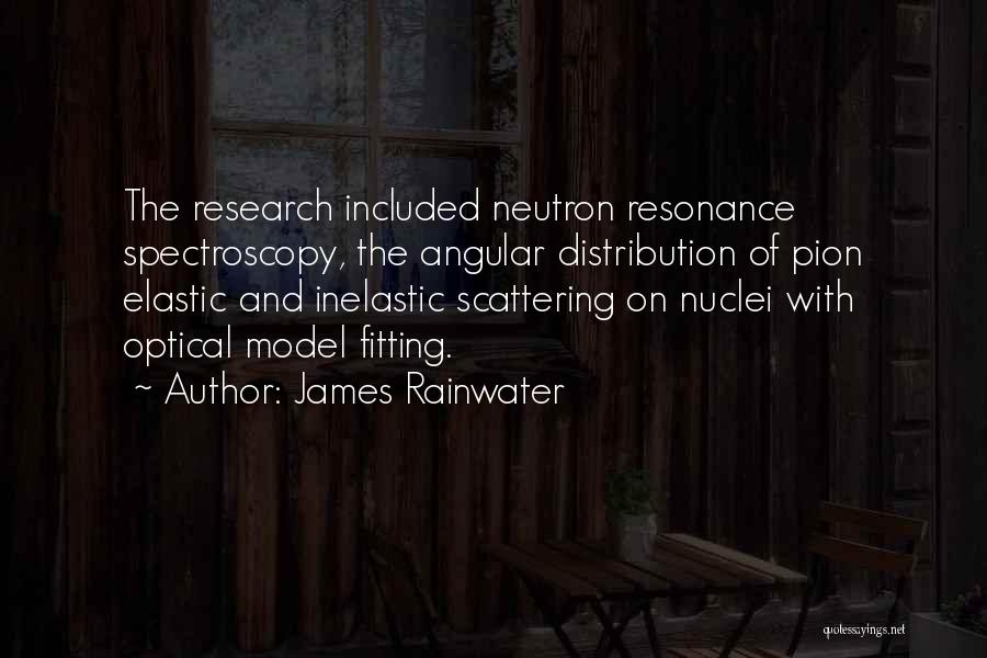 James Rainwater Quotes: The Research Included Neutron Resonance Spectroscopy, The Angular Distribution Of Pion Elastic And Inelastic Scattering On Nuclei With Optical Model