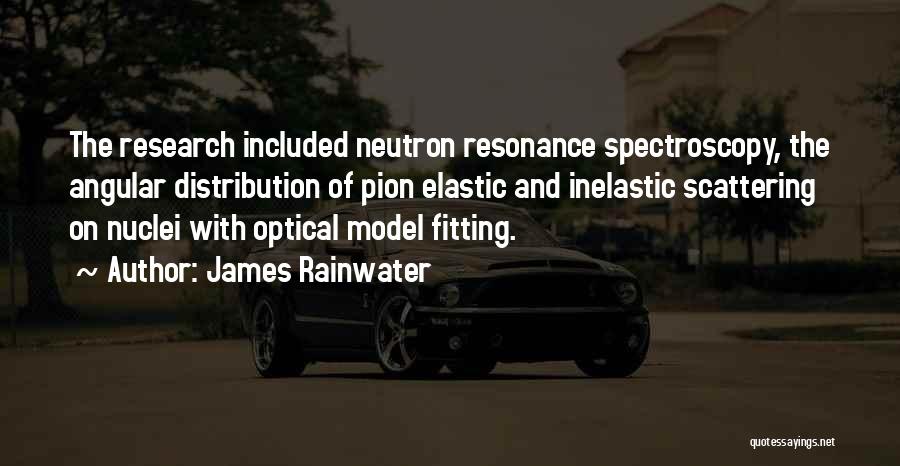 James Rainwater Quotes: The Research Included Neutron Resonance Spectroscopy, The Angular Distribution Of Pion Elastic And Inelastic Scattering On Nuclei With Optical Model