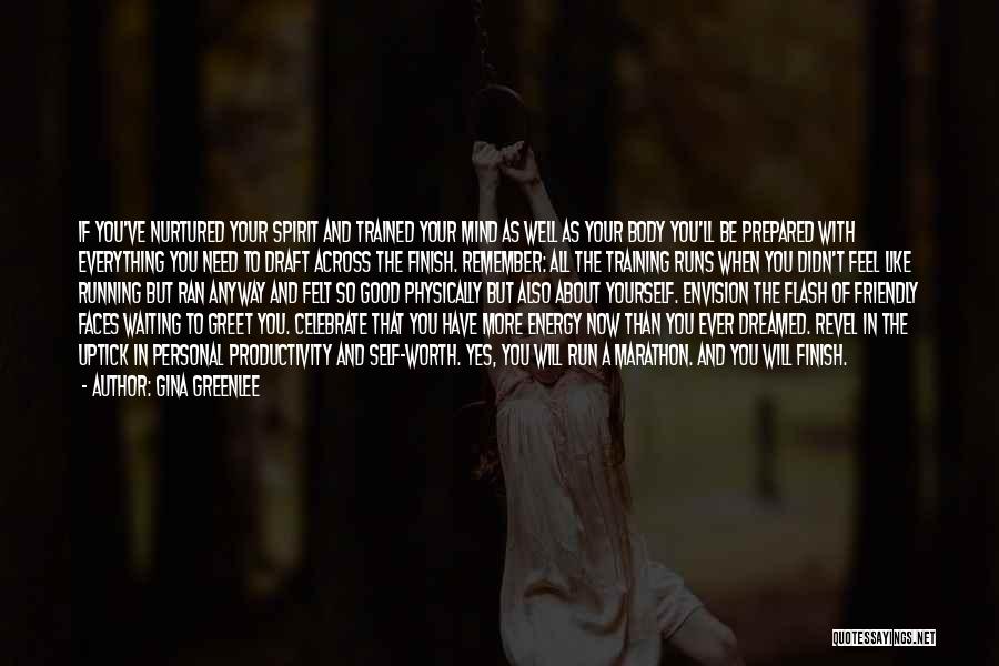 Gina Greenlee Quotes: If You've Nurtured Your Spirit And Trained Your Mind As Well As Your Body You'll Be Prepared With Everything You