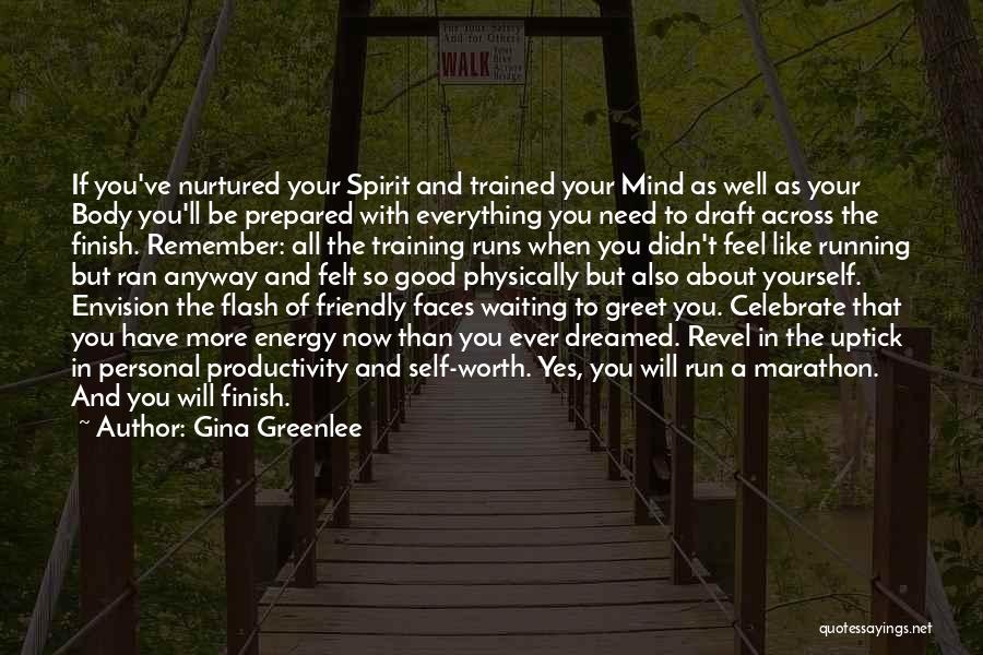 Gina Greenlee Quotes: If You've Nurtured Your Spirit And Trained Your Mind As Well As Your Body You'll Be Prepared With Everything You