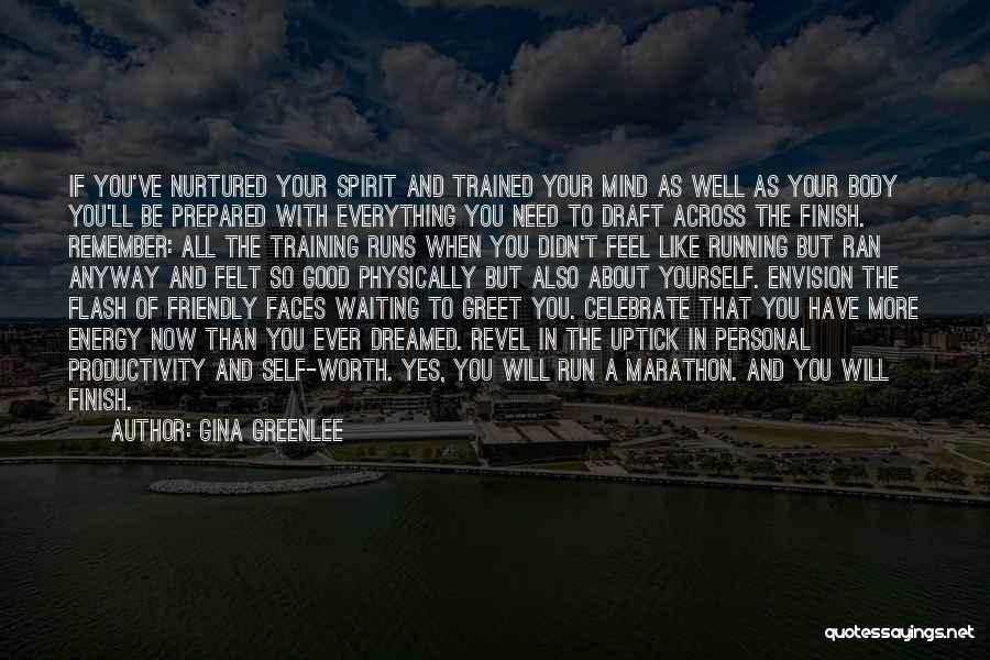 Gina Greenlee Quotes: If You've Nurtured Your Spirit And Trained Your Mind As Well As Your Body You'll Be Prepared With Everything You