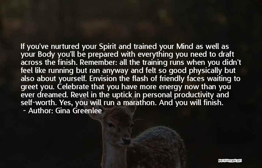 Gina Greenlee Quotes: If You've Nurtured Your Spirit And Trained Your Mind As Well As Your Body You'll Be Prepared With Everything You