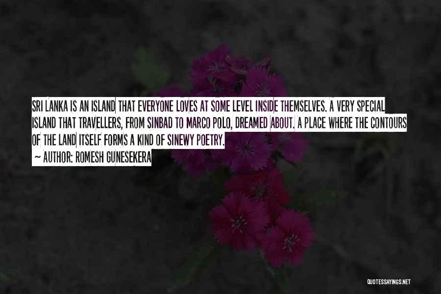 Romesh Gunesekera Quotes: Sri Lanka Is An Island That Everyone Loves At Some Level Inside Themselves. A Very Special Island That Travellers, From