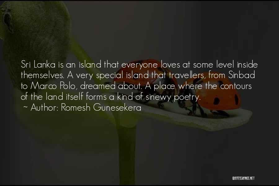 Romesh Gunesekera Quotes: Sri Lanka Is An Island That Everyone Loves At Some Level Inside Themselves. A Very Special Island That Travellers, From