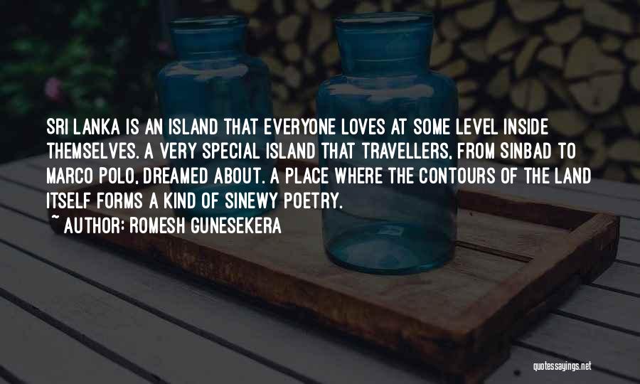 Romesh Gunesekera Quotes: Sri Lanka Is An Island That Everyone Loves At Some Level Inside Themselves. A Very Special Island That Travellers, From