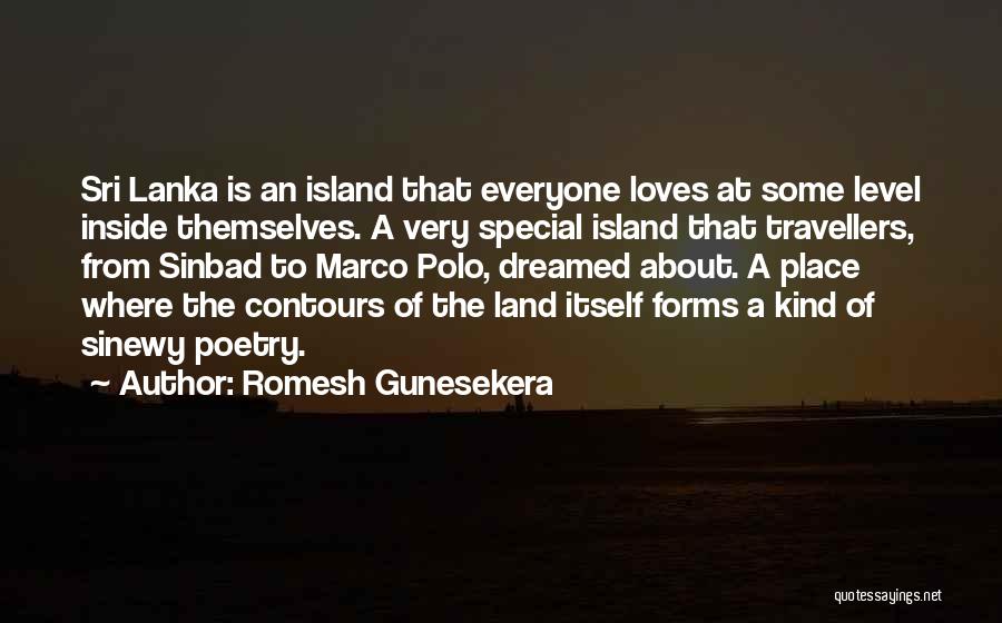 Romesh Gunesekera Quotes: Sri Lanka Is An Island That Everyone Loves At Some Level Inside Themselves. A Very Special Island That Travellers, From
