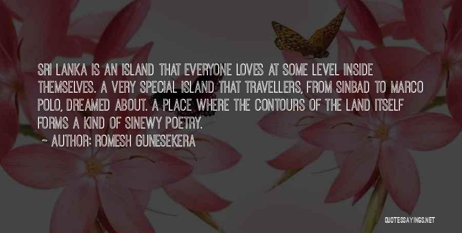Romesh Gunesekera Quotes: Sri Lanka Is An Island That Everyone Loves At Some Level Inside Themselves. A Very Special Island That Travellers, From