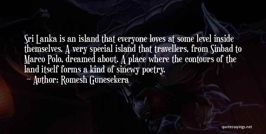 Romesh Gunesekera Quotes: Sri Lanka Is An Island That Everyone Loves At Some Level Inside Themselves. A Very Special Island That Travellers, From