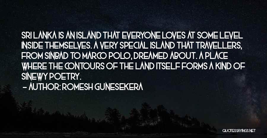 Romesh Gunesekera Quotes: Sri Lanka Is An Island That Everyone Loves At Some Level Inside Themselves. A Very Special Island That Travellers, From