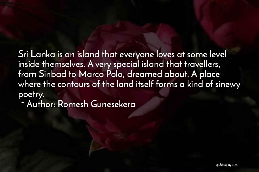 Romesh Gunesekera Quotes: Sri Lanka Is An Island That Everyone Loves At Some Level Inside Themselves. A Very Special Island That Travellers, From
